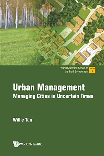 Urban Management: Managing Cities In Uncertain Times (World Scientific Series On The Built Environment, Band 5)