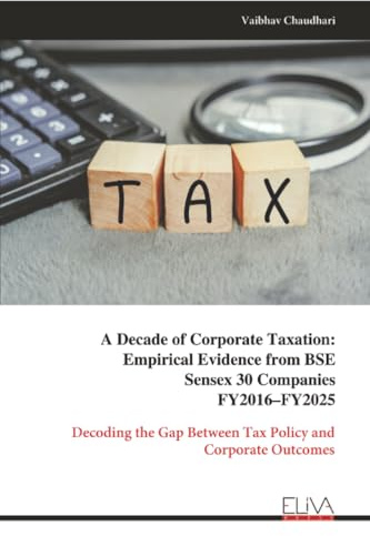 A Decade of Corporate Taxation: Empirical Evidence from BSE Sensex 30 Companies FY2016–FY2025: Decoding the Gap Between Tax Policy and Corporate Outcomes