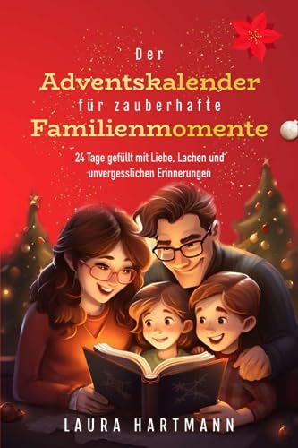 Der Adventskalender für zauberhafte Familienmomente, 24 Tage gefüllt mit Liebe, Lachen und unvergesslichen Erinnerungen