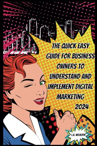The Quick Easy Guide for Business Owners to Understand and Implement Digital Marketing 2024