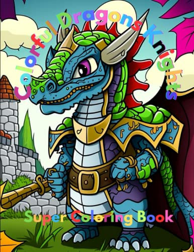 Colorful Dragons Knights: Super Coloring Book