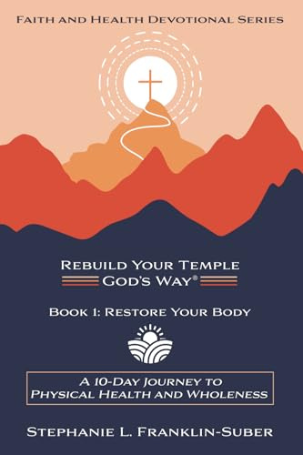 Restore Your Body: A 10-Day Journey to Physical Health and Wholeness (REBUILD YOUR TEMPLE, GOD'S WAY® FAITH AND HEALTH 10-DAY DEVOTIONAL SERIES, Band 1)