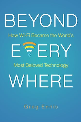 Beyond Everywhere: How Wi-Fi Became the World’s Most Beloved Technology