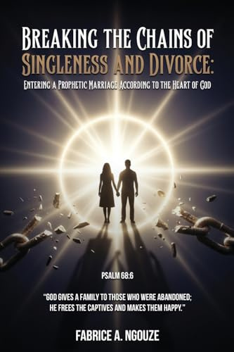 BREAKING THE CHAINS OF SINGLENESS AND DIVORCE: ENTERING A PROPHETIC MARRIAGE ACCORDING TO THE HEART OF GOD