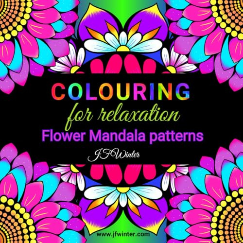 Colouring for Relaxation Flower Mandala Patterns: 50 hand-drawn, fun and easy designs for stress relief, mindfulness, and inner peace, for adults, teens and older children