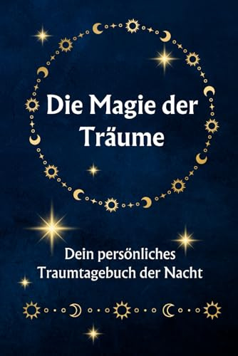 Die Magie der Träume - Dein persönliches Traumtagebuch der Nacht