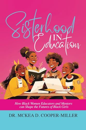 Sisterhood in Education: How Black Women Educators and Mentors can Shape the Futures of Black Girls