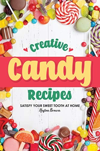 Creative Candy Recipes: Satisfy Your Sweet Tooth at Home