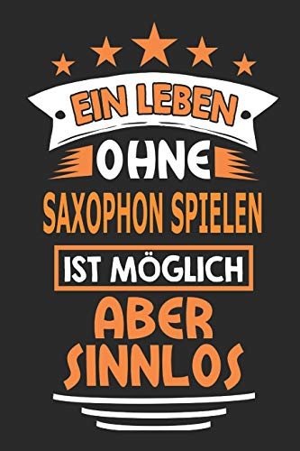 Ein Leben ohne Saxophon spielen ist möglich aber sinnlos: Notizbuch, Notizblock, Geburtstag Geschenk Buch mit 110 linierten Seiten