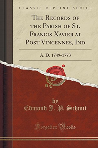 The Records of the Parish of St. Francis Xavier at Post Vincennes, Ind: A. D. 1749-1773 (Classic Reprint)