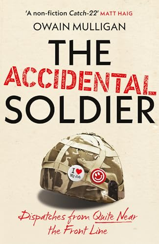 The Accidental Soldier: The honest and hilarious account of serving in Iraq loved by Marina Hyde, Richard Curtis, Matt Haig, Richard E Grant and more!