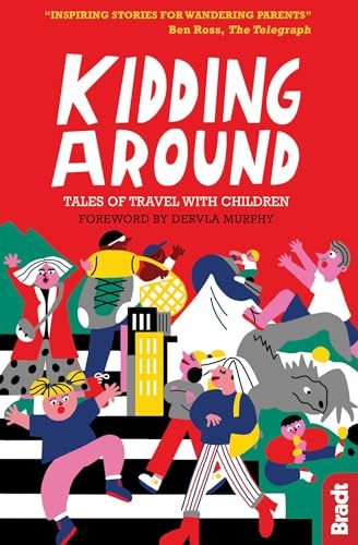 Kidding Around: Tales of Travel with Children (Bradt Travel Guides (Travel Literature))