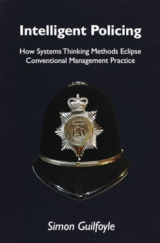 Intelligent Policing: How Systems Thinking Methods Eclipse Conventional Management Practice