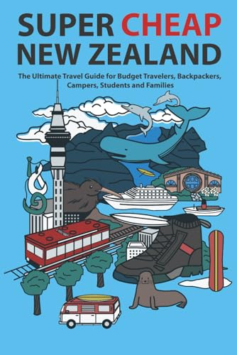 Super Cheap New Zealand: The Ultimate Travel Guide for Budget Travelers, Backpackers, Campers, Students and Families (Japan Travel Guides by Matthew Baxter, Band 1)