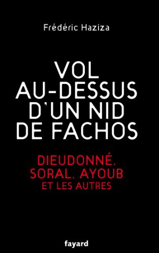 Vol au-dessus d'un nid de fachos: Dieudonné, Soral, Ayoub et les autres (Documents)