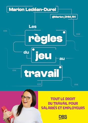 Les règles du jeu au travail: Tout le droit du travail pour salariés et employeurs.