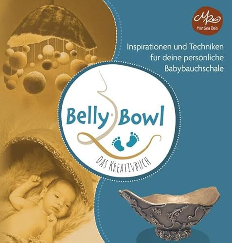 Belly Bowl - Das Kreativbuch: Inspirationen und Techniken für deine persönliche Babybauchschale