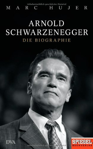 Arnold Schwarzenegger - Die Biographie