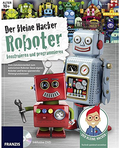 Der kleine Hacker: Roboter konstruieren und programmieren