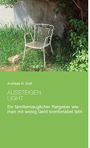 Aussteigen - Light!: Ein familientauglicher Ratgeber wie man mit wenig Geld komfortabel lebt