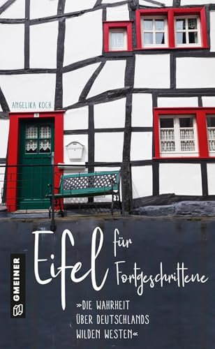Eifel für Fortgeschrittene: Die Wahrheit über Deutschlands wilden Westen (Regionalgeschichte im GMEINER-Verlag)