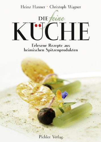 Die feine Küche: Erlesene Gerichte aus heimischen Spitzenprodukten: Erlesene Rezepte aus heimischen Spitzenprodukten