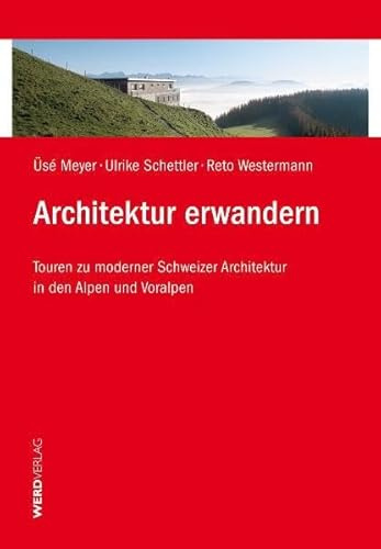 Architektur erwandern: Touren zur moderner Schweizer Architektur in den Alpen und Voralpen