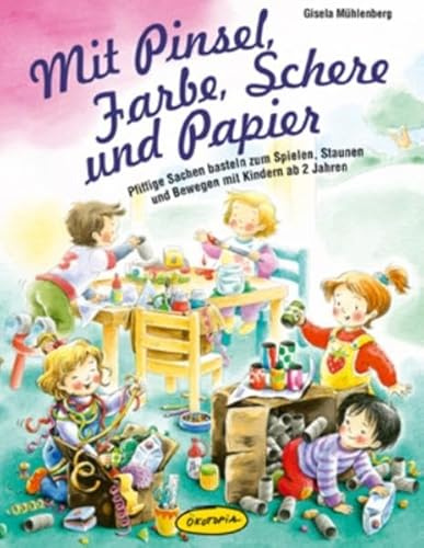 Mit Pinsel, Farbe, Schere und Papier: Pfiffige Sachen basteln zum Spielen, Staunen und Bewegen mit Kindern ab 2 Jahren (Praxisbücher für den pädagogischen Alltag)