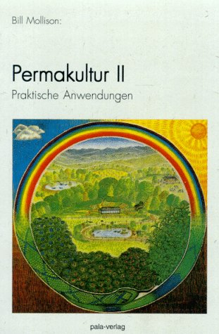 Permakultur, Band 2. Praktische Anwendung: Landwirtschaft und Siedlungen in Harmonie mit der Natur