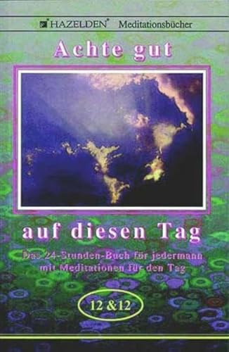 Achte gut auf diesen Tag: Das 24-Stunden-Buch für jedermann mit Meditationen für den Tag