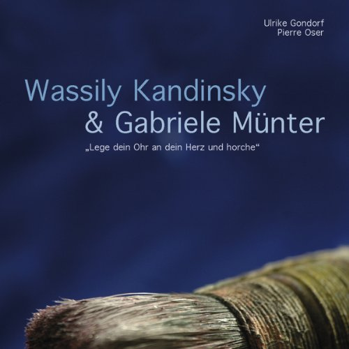 Wassily Kandinsky & Gabriele Münter: Lege dein Ohr an dein Herz und horche