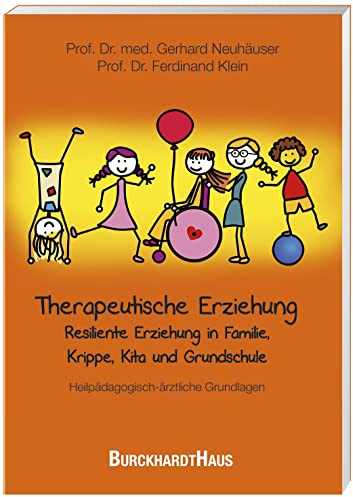 Therapeutische Erziehung: Resiliente Erziehung in Familie, Krippe, Kita und Grundschule: Heilpädagogisch-ärztliche Grundlagen