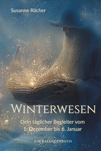 Winterwesen – Dein täglicher Begleiter vom 1. Dezember bis 6. Januar: Besonderer Adventskalender zum Verschenken | 37 Winterwesen begleiten dich durch ... - Begleiter durch den Jahreskreis, Band 2)