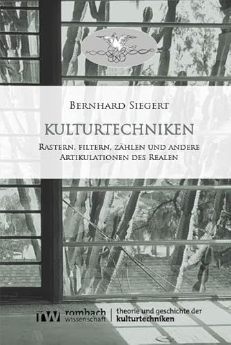 Kulturtechniken: Rastern, filtern, zählen und andere Artikulationen des Realen (Theorie und Geschichte der Kulturtechniken)