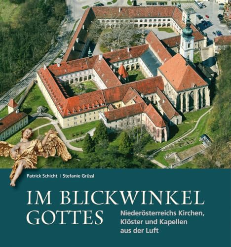 Im Blickwinkel Gottes: Niederösterreichs Kirchen, Klöster und Kapellen aus der Luft