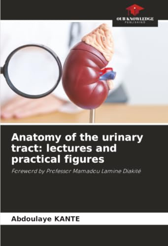 Anatomy of the urinary tract: lectures and practical figures: Foreword by Professor Mamadou Lamine Diakité