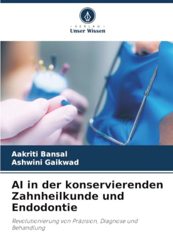 AI in der konservierenden Zahnheilkunde und Endodontie: Revolutionierung von Präzision, Diagnose und Behandlung