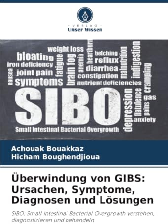Überwindung von GIBS: Ursachen, Symptome, Diagnosen und Lösungen: SIBO: Small Intestinal Bacterial Overgrowth verstehen, diagnostizieren und behandeln