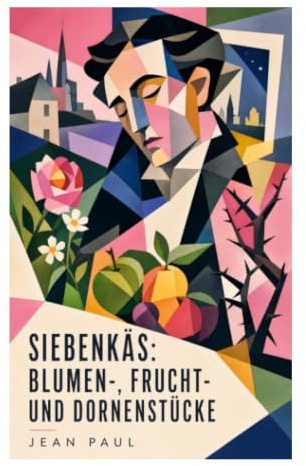 Siebenkäs: Blumen-, Frucht- und Dornenstücke: Ehesatire um Armenadvokat, Doppelgänger und Scheintod zwischen Kleinstadtleben und Frühromantik