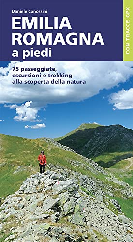 Emilia Romagna a piedi. 75 passeggiate, escursioni e trekking alla scoperta della natura (A piedi in Italia)