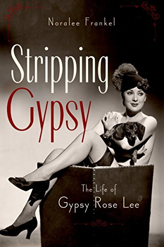 Stripping Gypsy: The Life of Gypsy Rose Lee (English Edition)