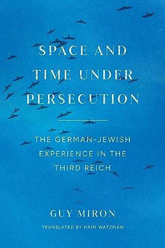 Space and Time under Persecution: The German-Jewish Experience in the Third Reich