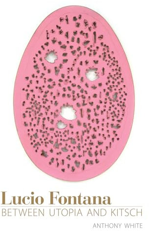 Lucio Fontana: Between Utopia and Kitsch (October Books)