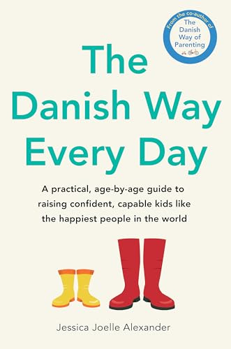 The Danish Way Every Day: A practical, age-by-age guide to raising confident, capable kids like the happiest people in the world