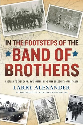 In the Footsteps of the Band of Brothers: A Return to Easy Company's Battlefields with Sgt. Forrest Guth