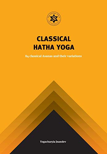 Classical Hatha Yoga: 84 Classical Asanas and their variations (Yoga Classical Hatha Yoga: 84 Classical Asanas and Their Variations)