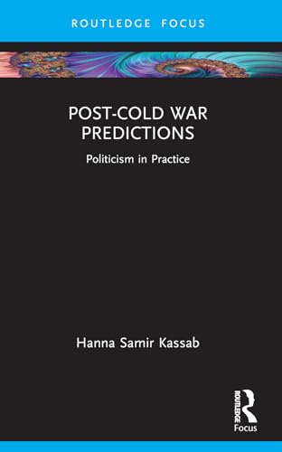 Post-Cold War Predictions: Politicism in Practice (Routledge Advances in International Relations and Global Politics)