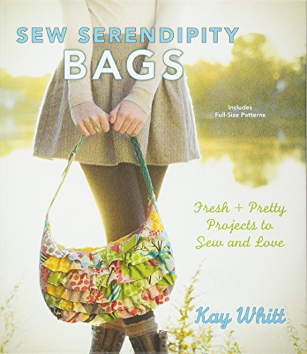 Sew Serendipity Bags: Fresh and Pretty Projects to Sew and Love: Fabulous Bags to Make and Love
