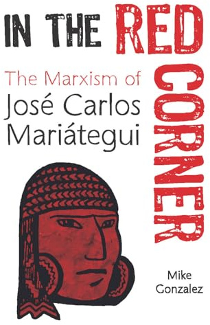 In the Red Corner: The Marxism of José Carlos Mariátegui