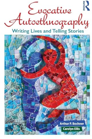 Evocative Autoethnography: Writing Lives and Telling Stories: 17 (Writing Lives: Ethnographic Narratives)
